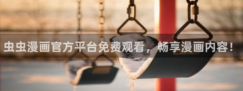 里番动漫在线：虫虫漫画官方平台免费观看，畅享漫画内容！