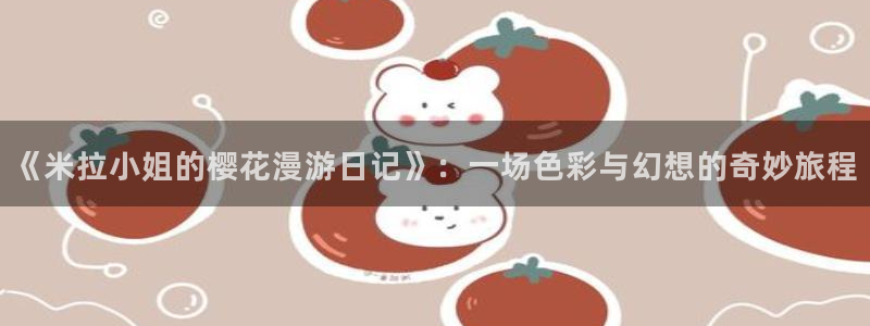 omofun 比较好用：《米拉小姐的樱花漫游日记》：一场色彩与幻想的奇妙旅程