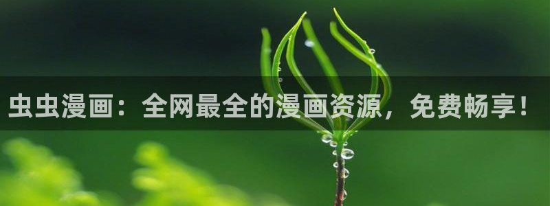 里番动漫最新版下载：虫虫漫画：全网最全的漫画资源，免费畅享！