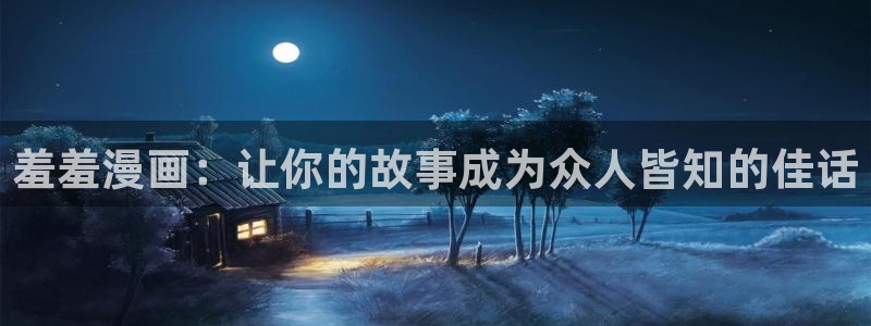 omofun网页版进入：羞羞漫画：让你的故事成为众人皆知的佳话